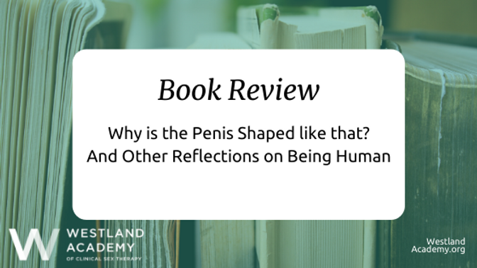 Why is the Penis Shaped like that? And Other Reflections on Currently being Human